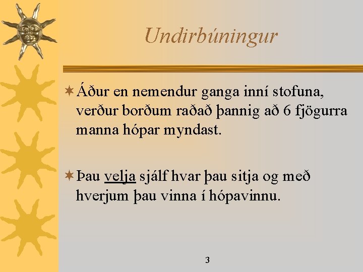 Undirbúningur ¬Áður en nemendur ganga inní stofuna, verður borðum raðað þannig að 6 fjögurra