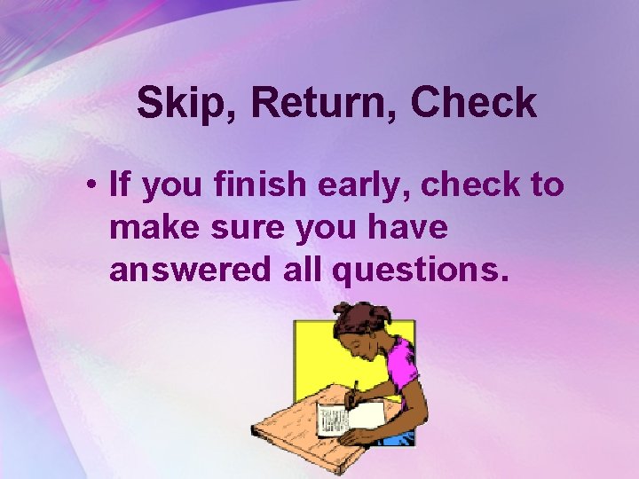 Skip, Return, Check • If you finish early, check to make sure you have