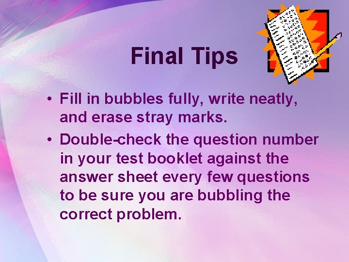 Final Tips • Fill in bubbles fully, write neatly, and erase stray marks. •