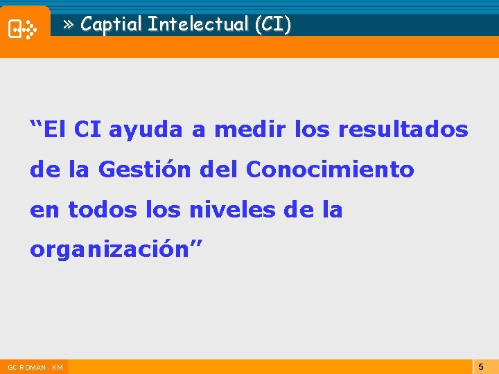 » Captial Intelectual (CI) “El CI ayuda a medir los resultados de la Gestión » Captial Intelectual (CI) “El CI ayuda a medir los resultados de la Gestión