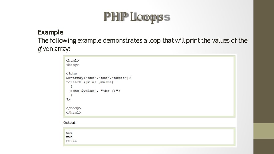 PHP Loops Example The following example demonstrates a loop that will print the values