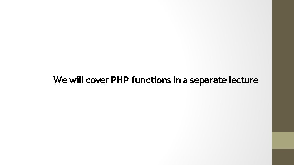 We will cover PHP functions in a separate lecture 