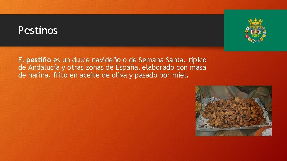 Pestinos El pestiño es un dulce navideño o de Semana Santa, típico de Andalucía