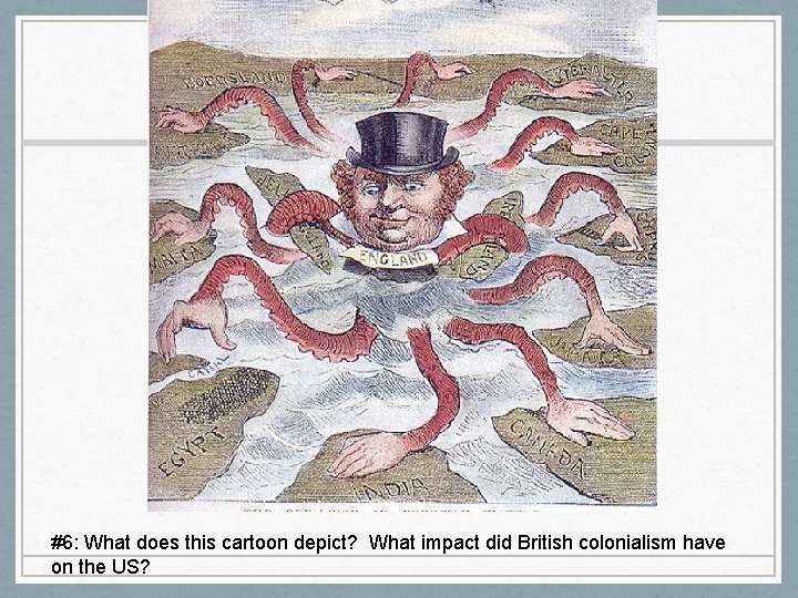 #6: What does this cartoon depict? What impact did British colonialism have on the
