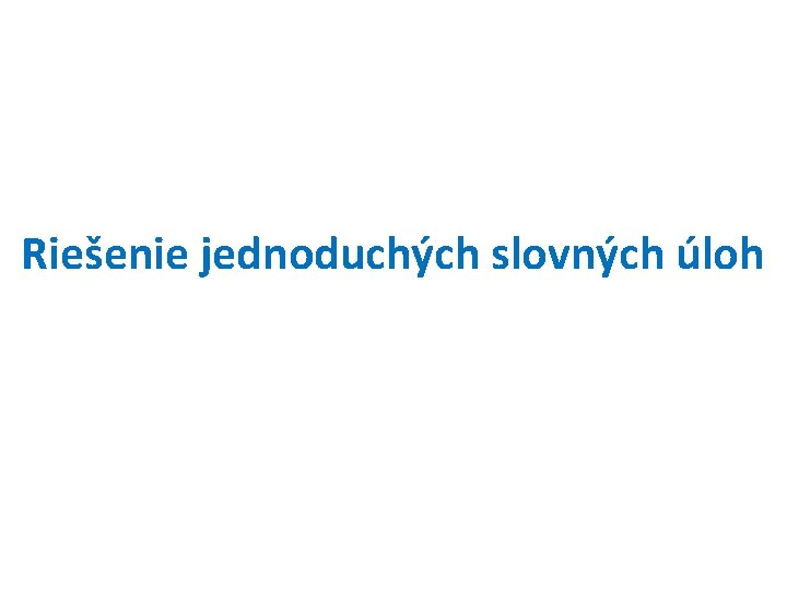 Riešenie jednoduchých slovných úloh 