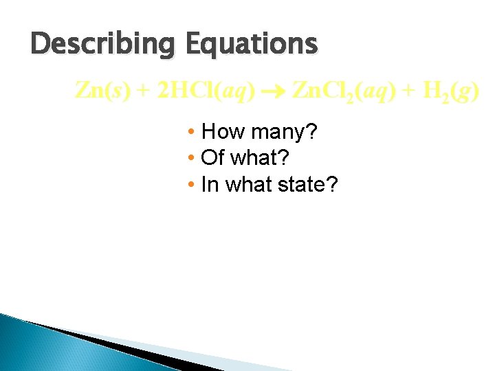 Describing Equations Zn(s) + 2 HCl(aq) Zn. Cl 2(aq) + H 2(g) • How