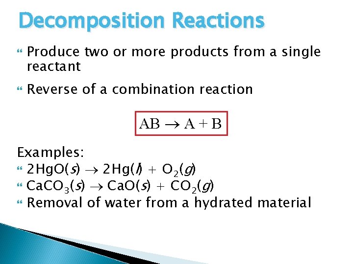Decomposition Reactions Produce two or more products from a single reactant Reverse of a