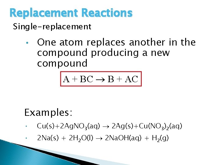 Replacement Reactions Single-replacement • One atom replaces another in the compound producing a new