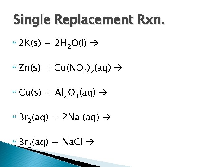 Single Replacement Rxn. 2 K(s) + 2 H 2 O(l) Zn(s) + Cu(NO 3)2(aq)