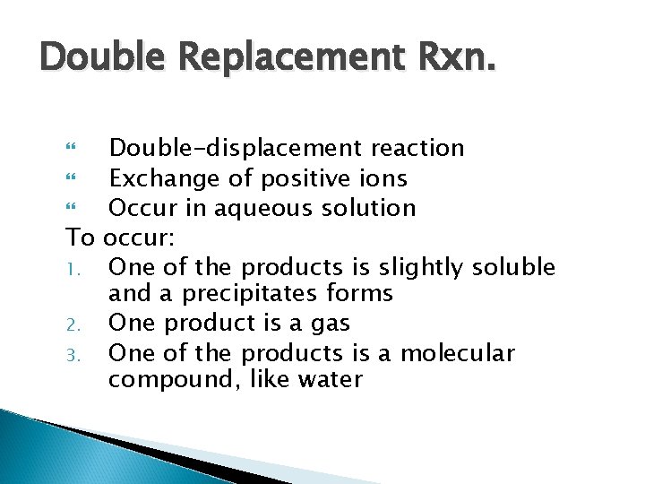 Double Replacement Rxn. Double-displacement reaction Exchange of positive ions Occur in aqueous solution To