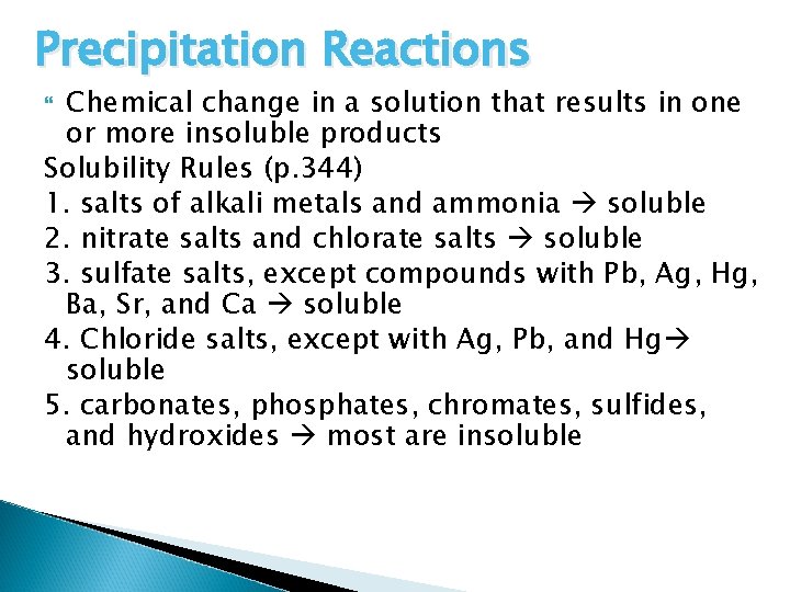 Precipitation Reactions Chemical change in a solution that results in one or more insoluble