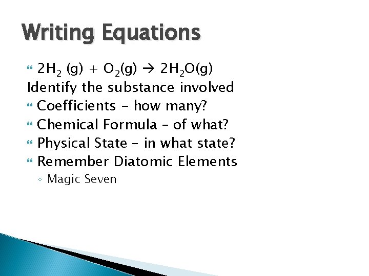 Writing Equations 2 H 2 (g) + O 2(g) 2 H 2 O(g) Identify