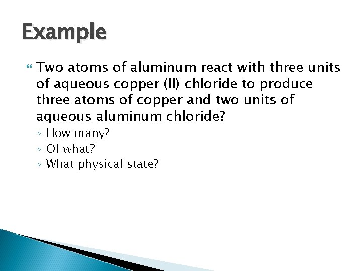 Example Two atoms of aluminum react with three units of aqueous copper (II) chloride