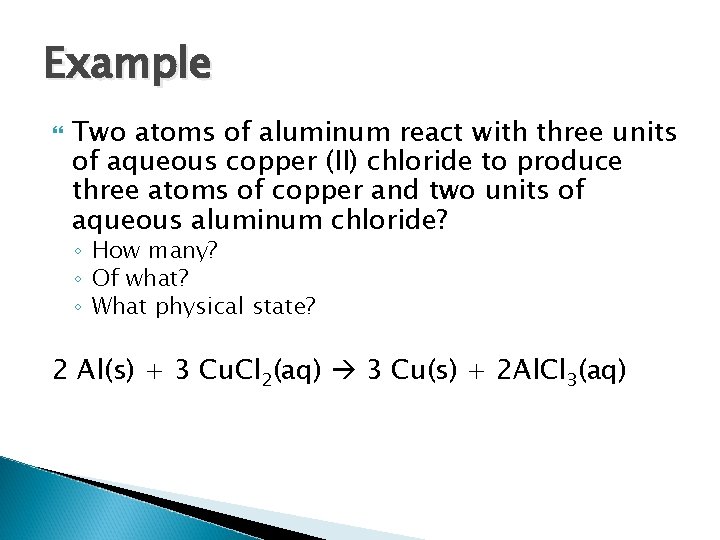 Example Two atoms of aluminum react with three units of aqueous copper (II) chloride