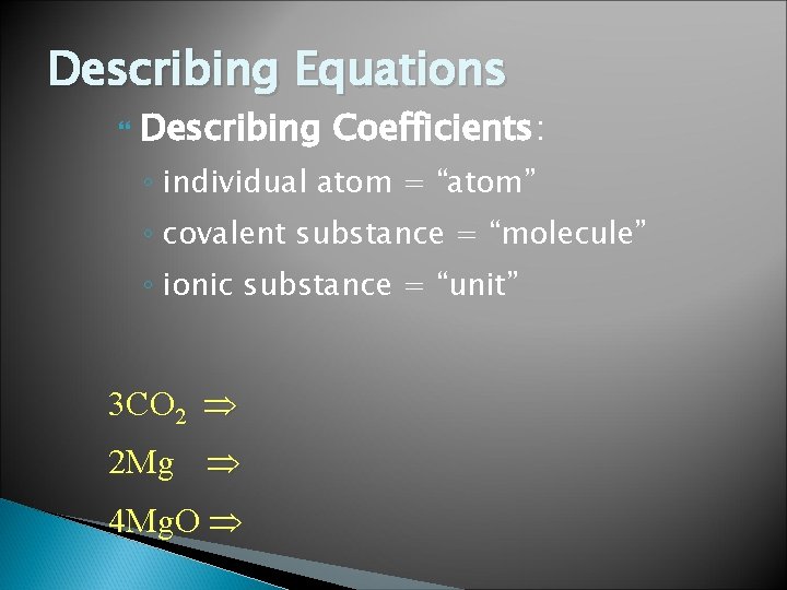 Describing Equations Describing Coefficients: ◦ individual atom = “atom” ◦ covalent substance = “molecule”