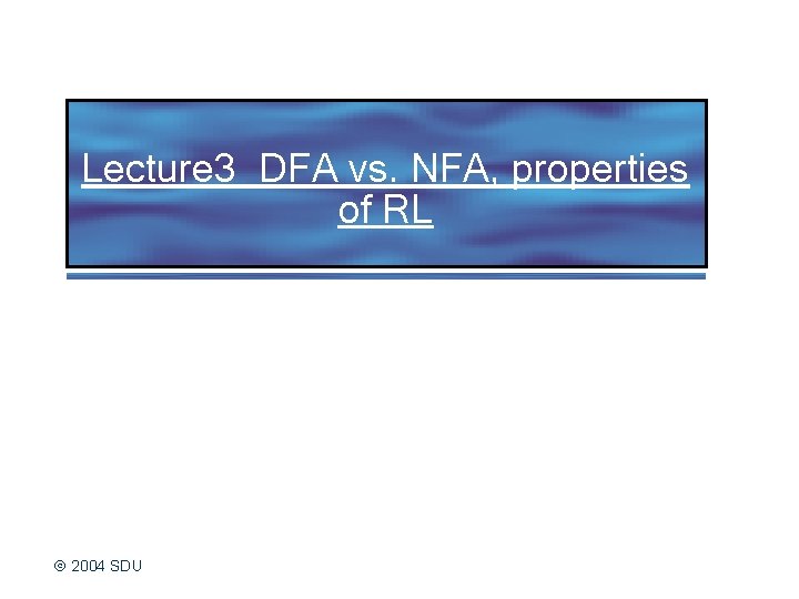 Lecture 3 DFA vs. NFA, properties of RL 2004 SDU 