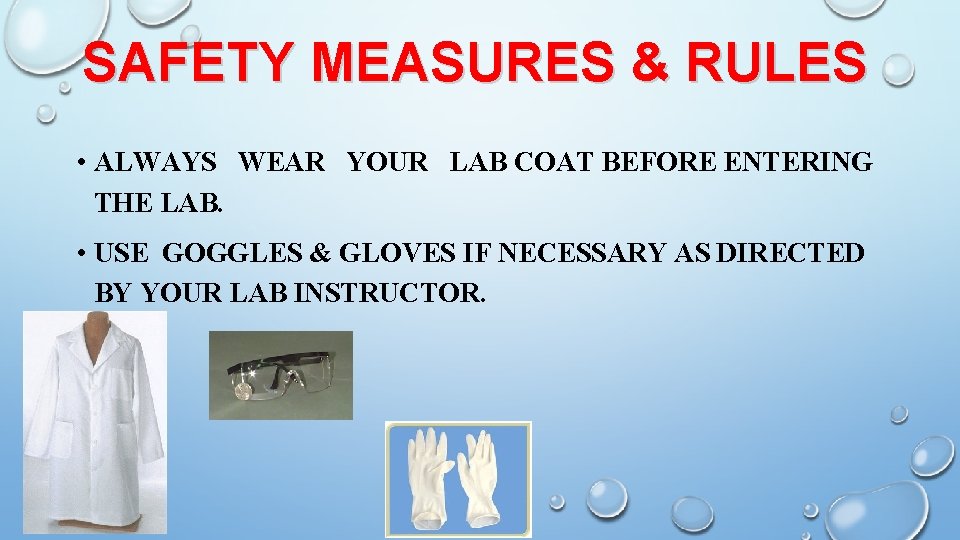SAFETY MEASURES & RULES • ALWAYS WEAR YOUR LAB COAT BEFORE ENTERING THE LAB.