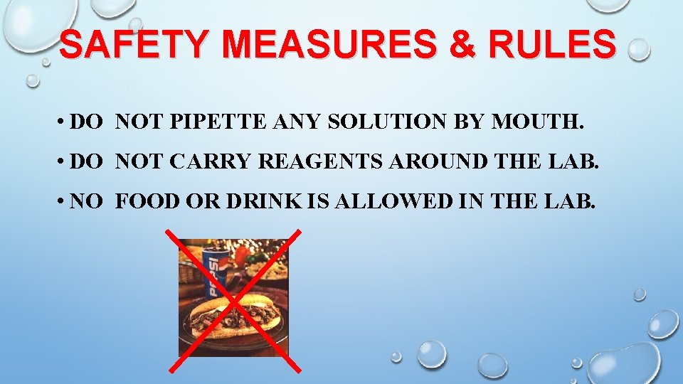 SAFETY MEASURES & RULES • DO NOT PIPETTE ANY SOLUTION BY MOUTH. • DO