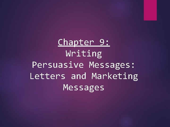 Chapter 9: Writing Persuasive Messages: Letters and Marketing Messages 