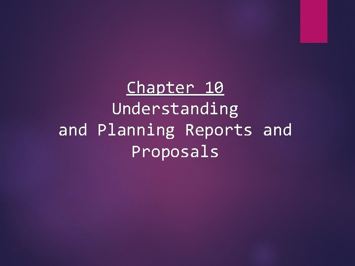 Chapter 10 Understanding and Planning Reports and Proposals 