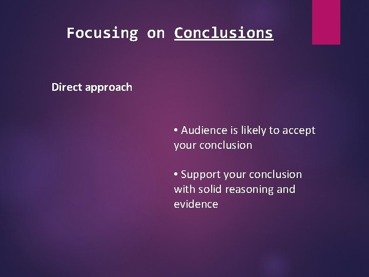 Focusing on Conclusions Direct approach • Audience is likely to accept your conclusion •