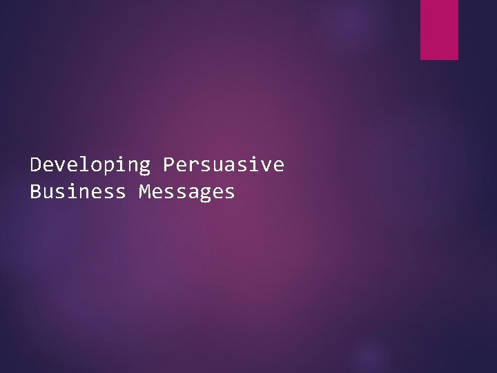 Developing Persuasive Business Messages 