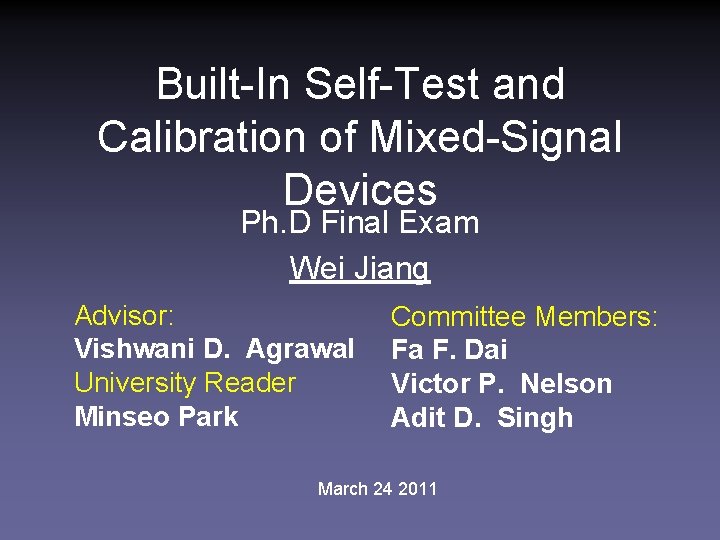 Built-In Self-Test and Calibration of Mixed-Signal Devices Ph. D Final Exam Wei Jiang Advisor: