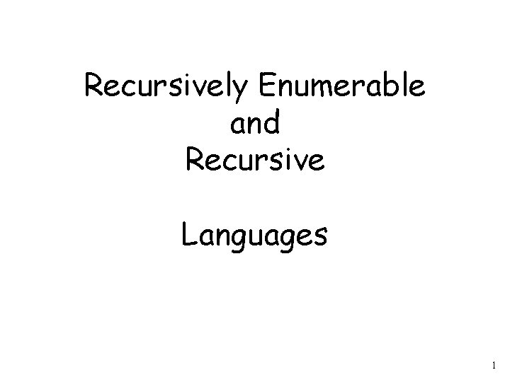 Recursively Enumerable and Recursive Languages 1 