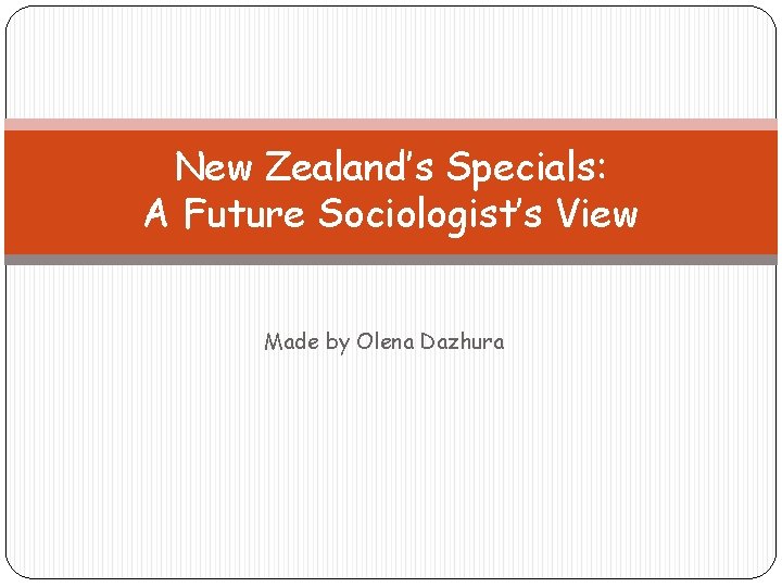 New Zealand’s Specials: A Future Sociologist’s View Made by Olena Dazhura 