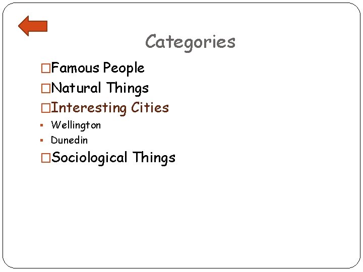 Categories �Famous People �Natural Things �Interesting Cities § Wellington § Dunedin �Sociological Things 