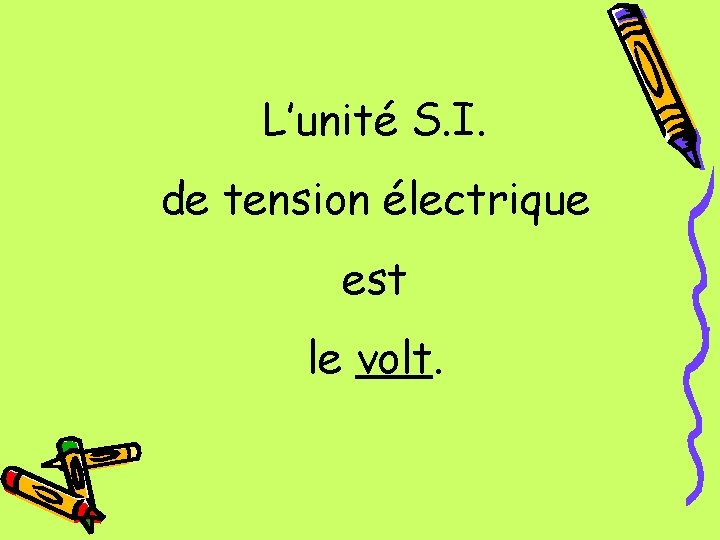 L’unité S. I. de tension électrique est le volt. 