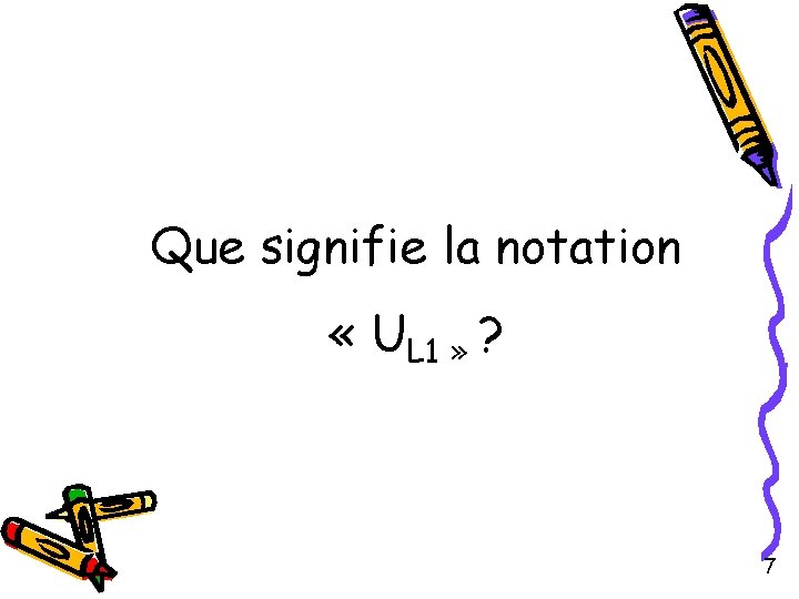 Que signifie la notation « UL 1 » ? 7 