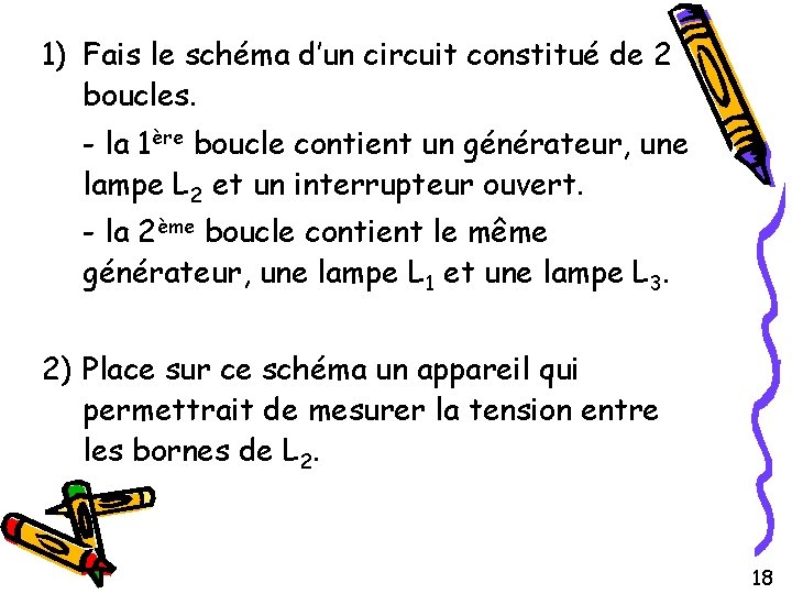 1) Fais le schéma d’un circuit constitué de 2 boucles. - la 1ère boucle