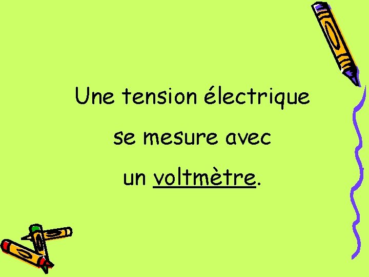 Une tension électrique se mesure avec un voltmètre. 