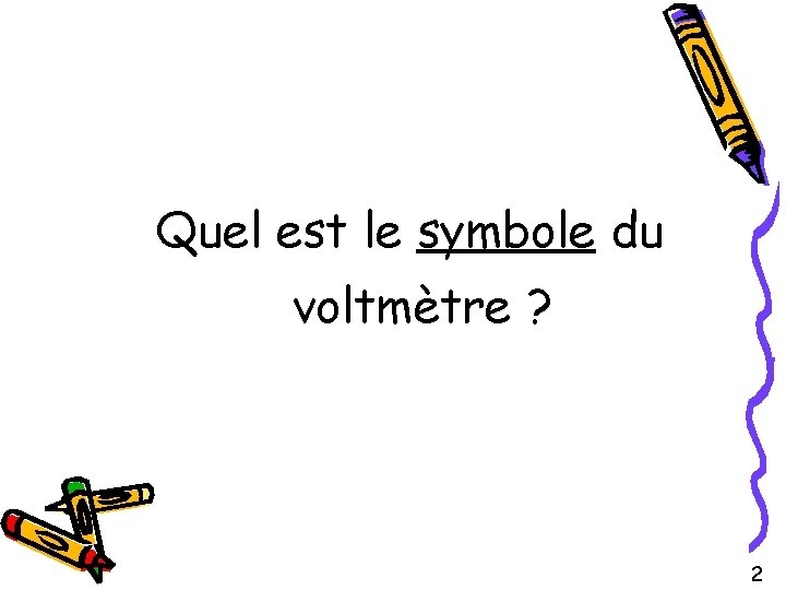 Quel est le symbole du voltmètre ? 2 