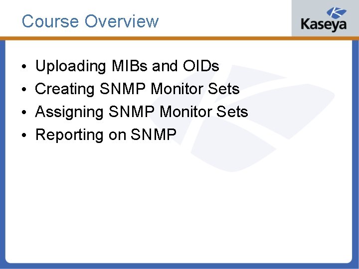 Course Overview • • Uploading MIBs and OIDs Creating SNMP Monitor Sets Assigning SNMP