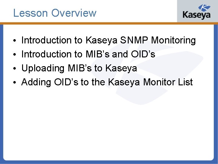 Lesson Overview • • Introduction to Kaseya SNMP Monitoring Introduction to MIB’s and OID’s
