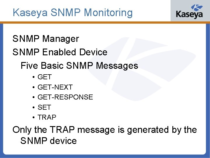 Kaseya SNMP Monitoring SNMP Manager SNMP Enabled Device Five Basic SNMP Messages • •