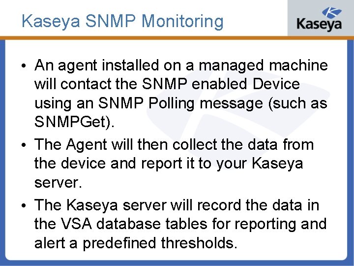 Kaseya SNMP Monitoring • An agent installed on a managed machine will contact the
