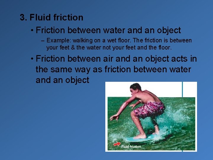 3. Fluid friction • Friction between water and an object – Example: walking on