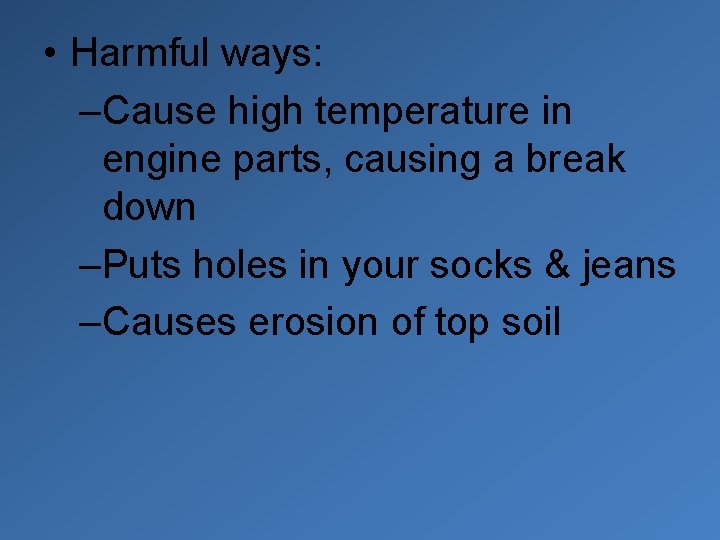  • Harmful ways: –Cause high temperature in engine parts, causing a break down