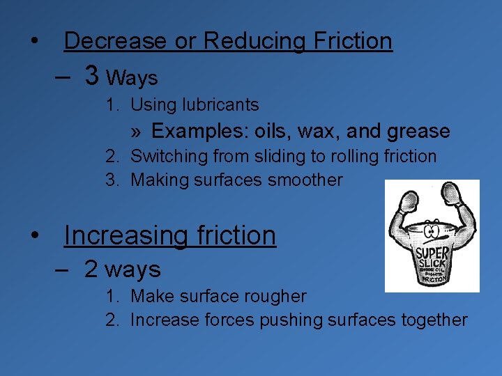  • Decrease or Reducing Friction – 3 Ways 1. Using lubricants » Examples: