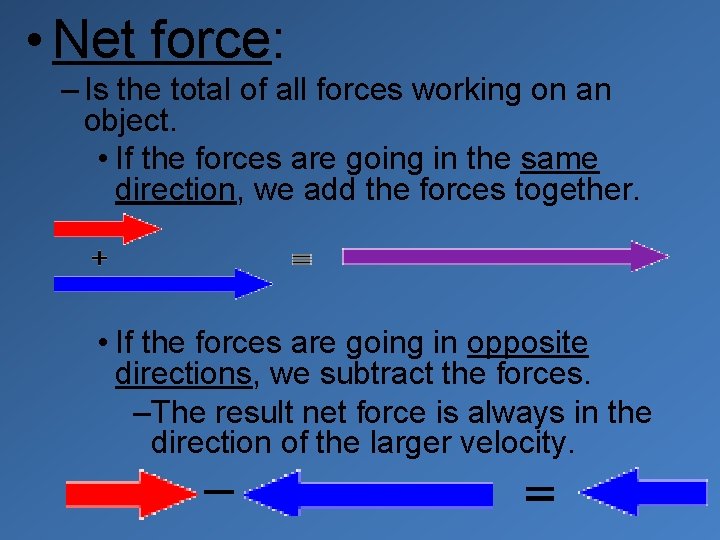  • Net force: – Is the total of all forces working on an