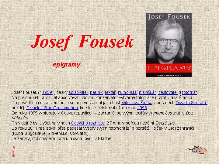 Josef Fousek epigramy Josef Fousek (* 1939) j český spisovatel, básník, textař, humorista, písničkář,