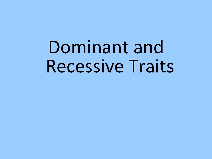 Dominant and Recessive Traits 