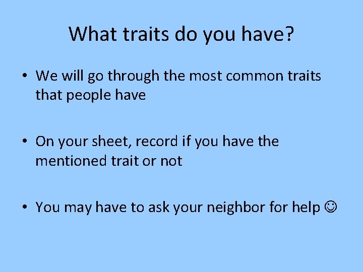 What traits do you have? • We will go through the most common traits