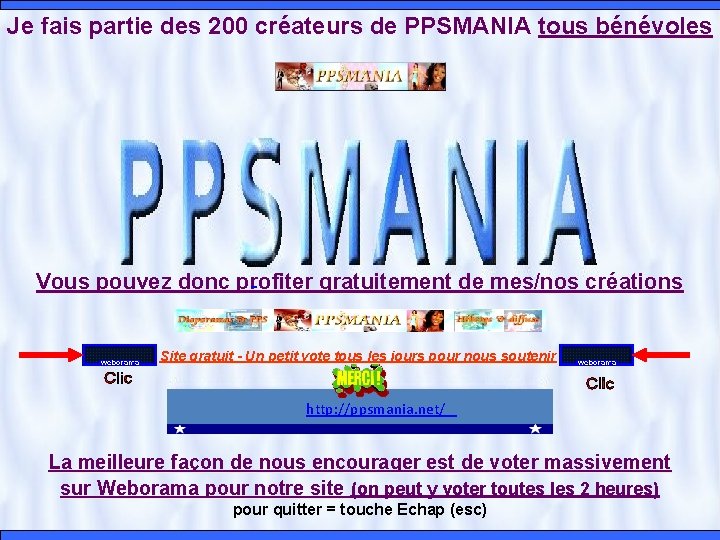 Je fais partie des 200 créateurs de PPSMANIA tous bénévoles Vous pouvez donc profiter