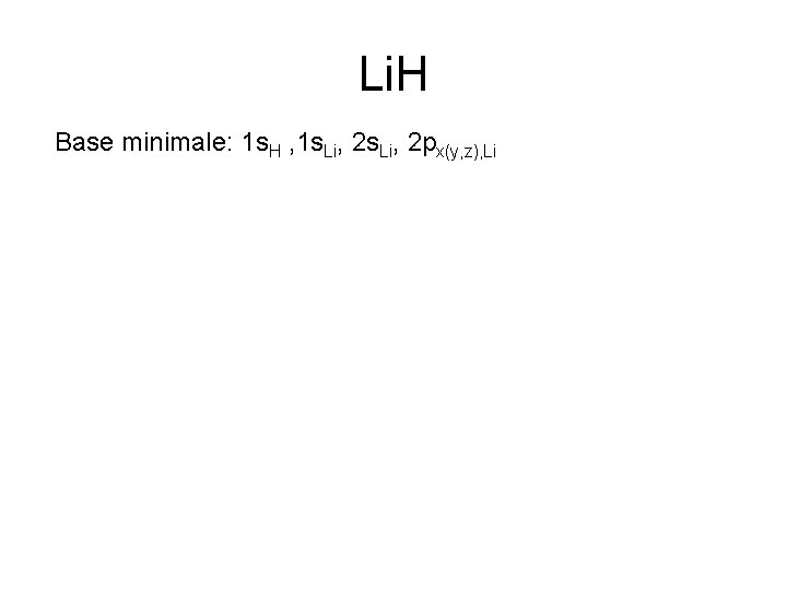 Li. H Base minimale: 1 s. H , 1 s. Li, 2 px(y, z),