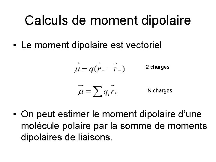 Calculs de moment dipolaire • Le moment dipolaire est vectoriel 2 charges N charges