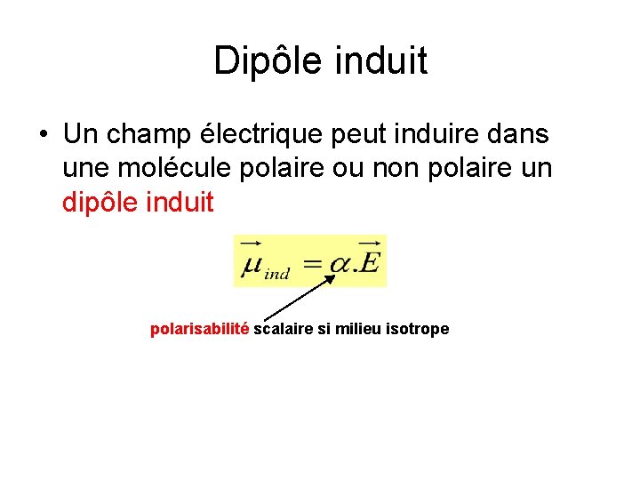 Dipôle induit • Un champ électrique peut induire dans une molécule polaire ou non